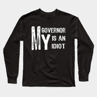 MY Governor Is An Idiot Long Sleeve T-Shirt